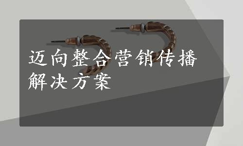 迈向整合营销传播解决方案