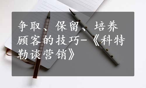 争取、保留、培养顾客的技巧-《科特勒谈营销》