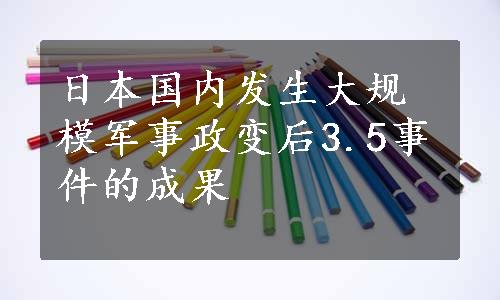 日本国内发生大规模军事政变后3.5事件的成果