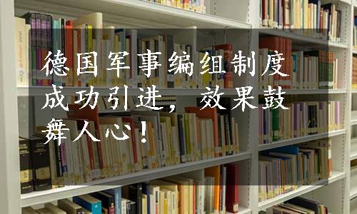 德国军事编组制度成功引进，效果鼓舞人心！