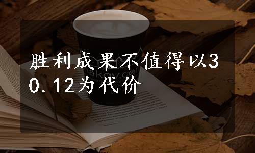 胜利成果不值得以30.12为代价