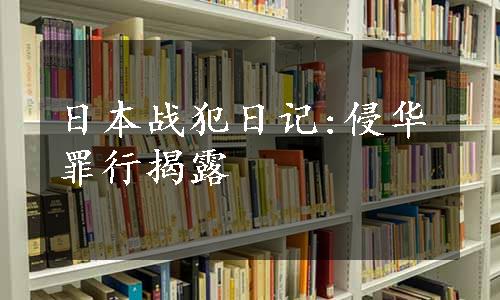 日本战犯日记:侵华罪行揭露