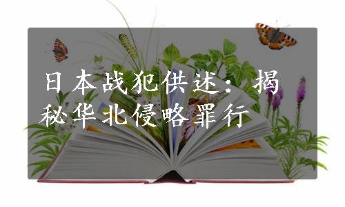 日本战犯供述：揭秘华北侵略罪行