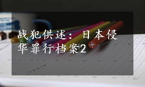 战犯供述：日本侵华罪行档案2