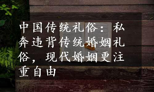 中国传统礼俗：私奔违背传统婚姻礼俗，现代婚姻更注重自由