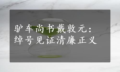 驴车尚书戴敦元：绰号见证清廉正义