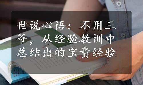 世说心语：不用三爷，从经验教训中总结出的宝贵经验