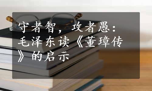 守者智，攻者愚：毛泽东读《董璋传》的启示