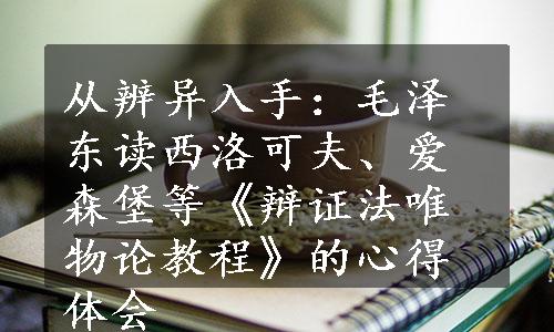 从辨异入手：毛泽东读西洛可夫、爱森堡等《辩证法唯物论教程》的心得体会