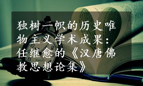 独树一帜的历史唯物主义学术成果：任继愈的《汉唐佛教思想论集》