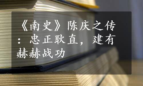 《南史》陈庆之传：忠正耿直，建有赫赫战功