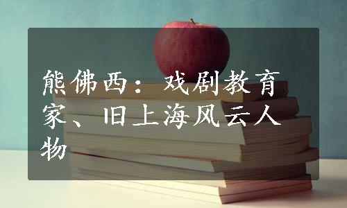 熊佛西：戏剧教育家、旧上海风云人物