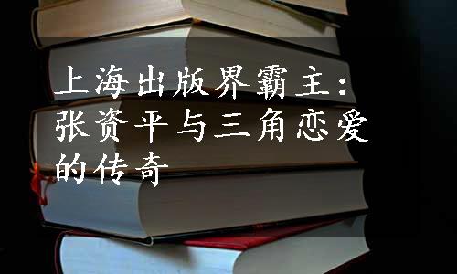 上海出版界霸主：张资平与三角恋爱的传奇