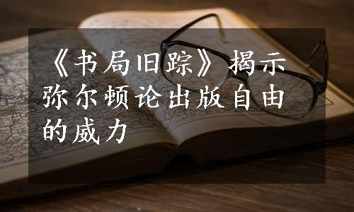 《书局旧踪》揭示弥尔顿论出版自由的威力