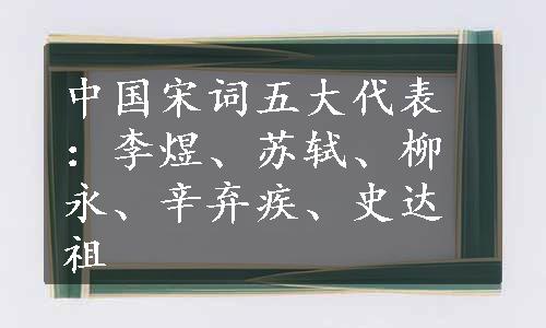 中国宋词五大代表：李煜、苏轼、柳永、辛弃疾、史达祖