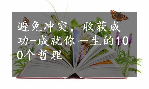 避免冲突，收获成功-成就你一生的100个哲理