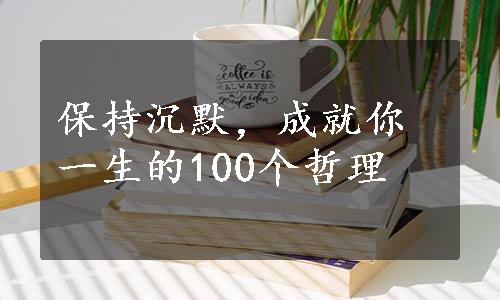 保持沉默，成就你一生的100个哲理