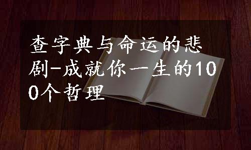 查字典与命运的悲剧-成就你一生的100个哲理