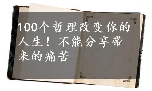 100个哲理改变你的人生！不能分享带来的痛苦