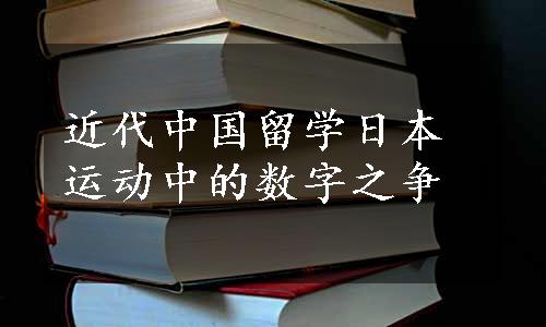 近代中国留学日本运动中的数字之争