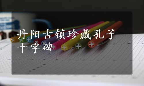 丹阳古镇珍藏孔子十字碑