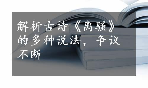 解析古诗《离骚》的多种说法，争议不断