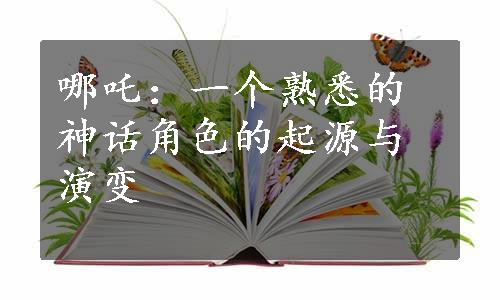 哪吒：一个熟悉的神话角色的起源与演变