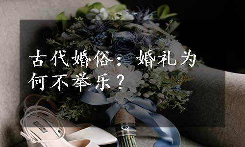 古代婚俗：婚礼为何不举乐？