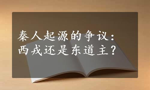 秦人起源的争议：西戎还是东道主？