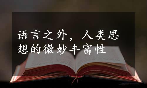 语言之外，人类思想的微妙丰富性