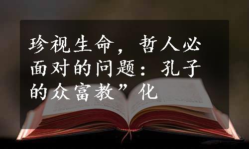 珍视生命，哲人必面对的问题：孔子的众富教”化