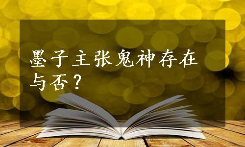 墨子主张鬼神存在与否？