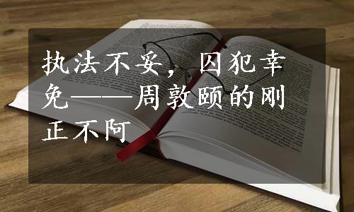 执法不妥，囚犯幸免——周敦颐的刚正不阿