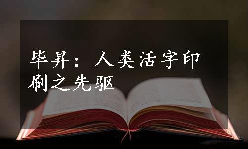 毕昇：人类活字印刷之先驱