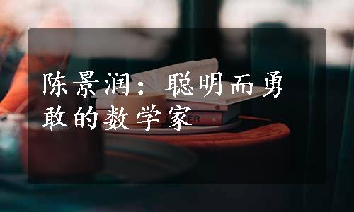 陈景润：聪明而勇敢的数学家