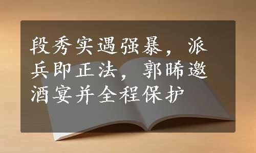 段秀实遇强暴，派兵即正法，郭晞邀酒宴并全程保护