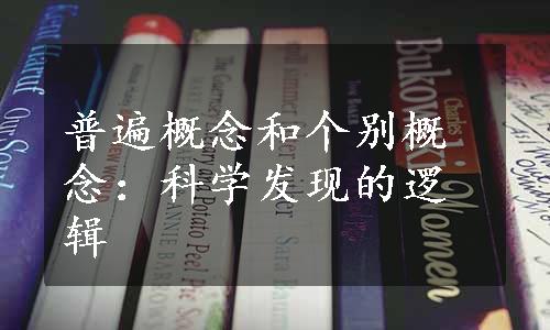 普遍概念和个别概念：科学发现的逻辑