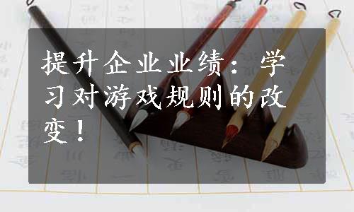 提升企业业绩：学习对游戏规则的改变！