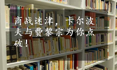 商战迷津，卡尔波夫与费黎宗为你点破！