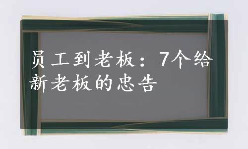 员工到老板：7个给新老板的忠告