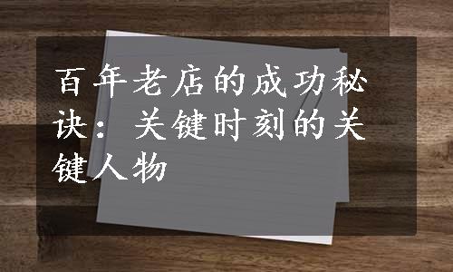 百年老店的成功秘诀：关键时刻的关键人物