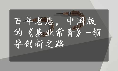 百年老店，中国版的《基业常青》-领导创新之路