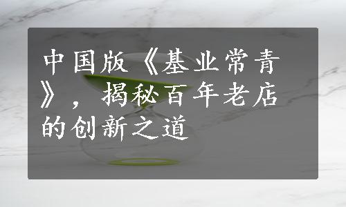 中国版《基业常青》，揭秘百年老店的创新之道