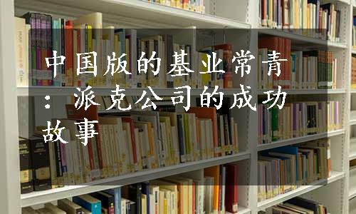 中国版的基业常青：派克公司的成功故事