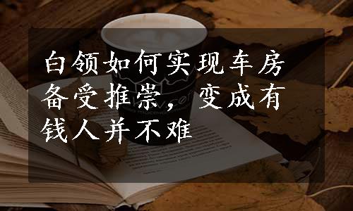 白领如何实现车房备受推崇，变成有钱人并不难