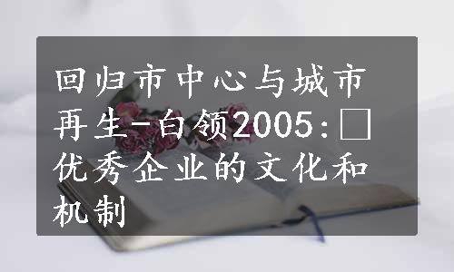 回归市中心与城市再生-白领2005: 优秀企业的文化和机制