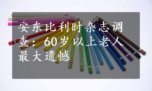 安东比利时杂志调查：60岁以上老人最大遗憾