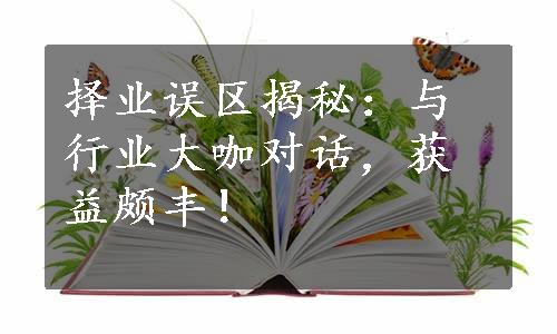 择业误区揭秘：与行业大咖对话，获益颇丰！