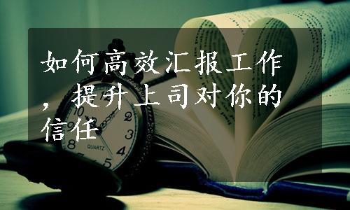 如何高效汇报工作，提升上司对你的信任