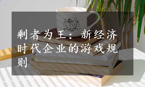 剩者为王：新经济时代企业的游戏规则